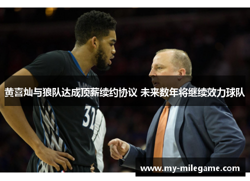 黄喜灿与狼队达成顶薪续约协议 未来数年将继续效力球队 黄喜灿与狼队达成顶薪续约协议 未来数年将继续效力球队