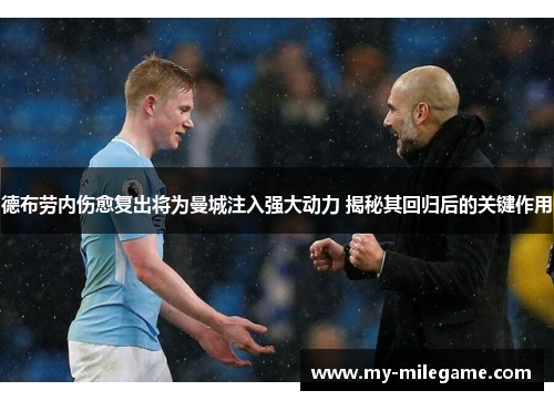 德布劳内伤愈复出将为曼城注入强大动力 揭秘其回归后的关键作用 德布劳内伤愈复出将为曼城注入强大动力 揭秘其回归后的关键作用