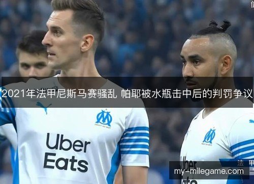 2021年法甲尼斯马赛骚乱 帕耶被水瓶击中后的判罚争议